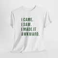 I Came, I Saw, I Made It Awkward. T-Shirt