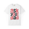 Ask Your Dad - Comfort Colors Tee