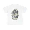 In Crust We Trust - T-Shirt