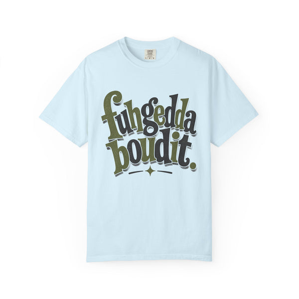 Fuhgeddaboudit - Comfort Colors Tee