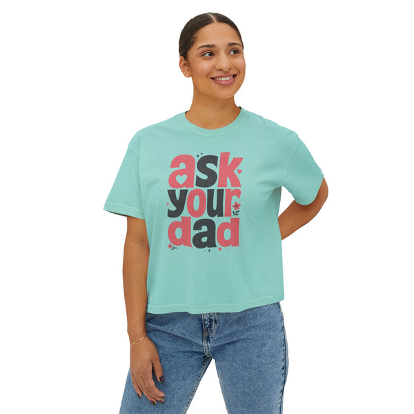 Ask Your Dad - Womens Boxy Tee