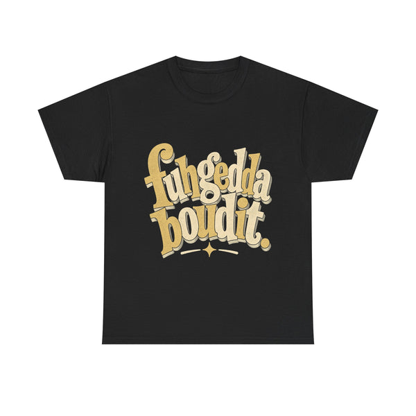 Fuhgeddaboudit - T-Shirt