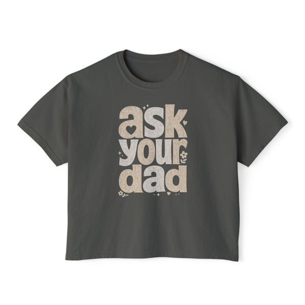 Ask Your Dad - Womens Boxy Tee