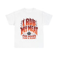 I Rub My Meat - T-Shirt