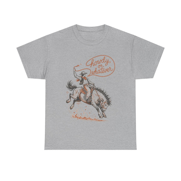 Howdy or Whatever - T-Shirt