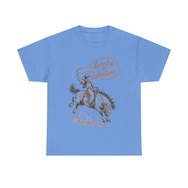 Howdy or Whatever - T-Shirt