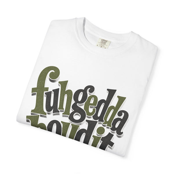 Fuhgeddaboudit - Comfort Colors Tee