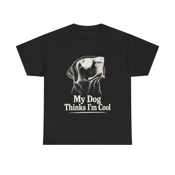 My Dog Thinks I'm Cool - T-Shirt