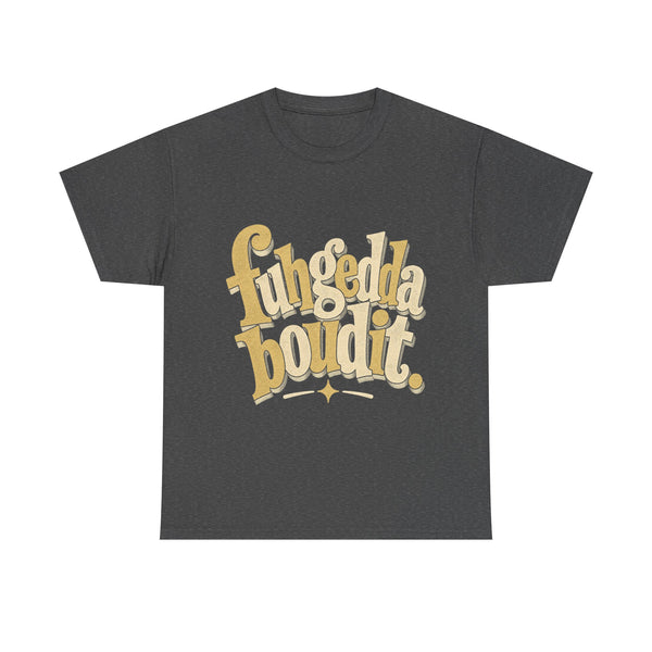 Fuhgeddaboudit - T-Shirt