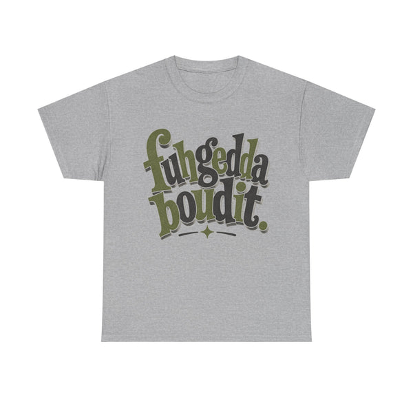 Fuhgeddaboudit - T-Shirt