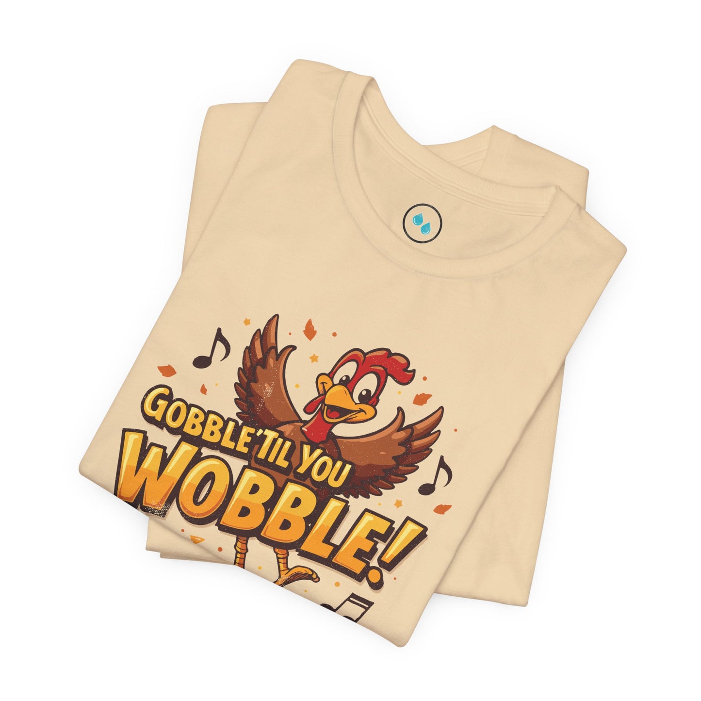 Gobble Til You Wobble -  Short Sleeve Tee