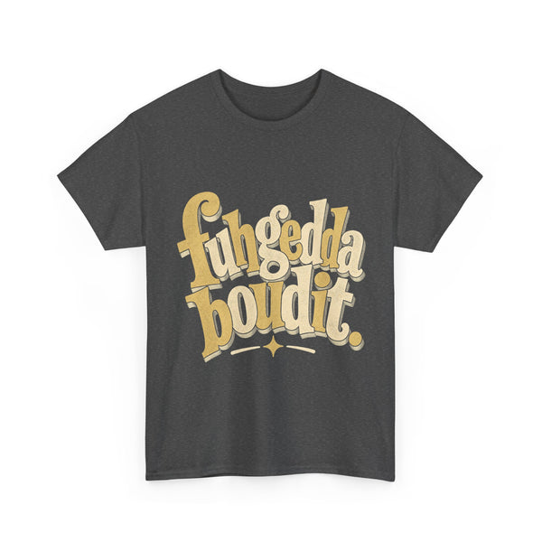 Fuhgeddaboudit - T-Shirt