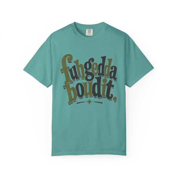 Fuhgeddaboudit - Comfort Colors Tee