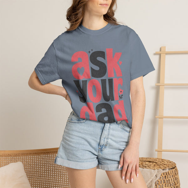 Ask Your Dad - Comfort Colors Tee