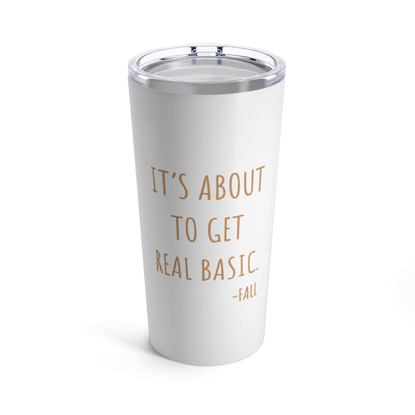 It's About To Get Real Basic - 20oz. Tumbler