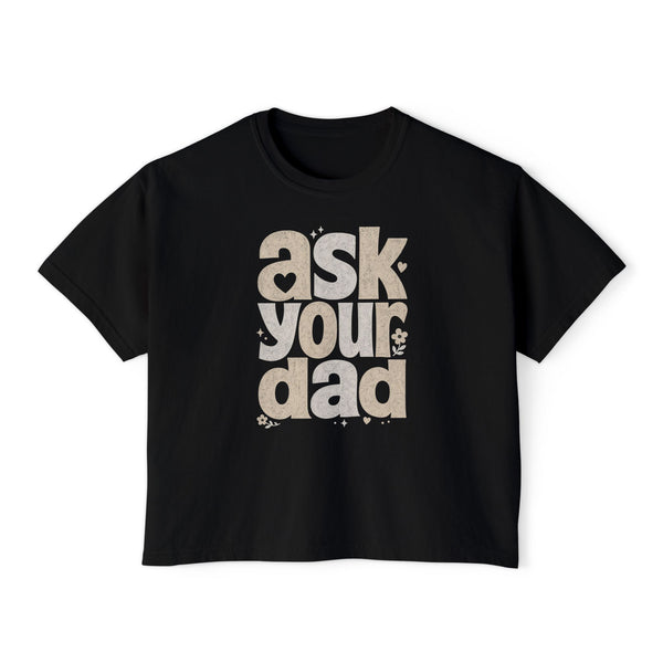 Ask Your Dad - Womens Boxy Tee