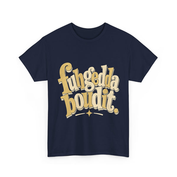 Fuhgeddaboudit - T-Shirt