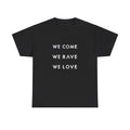 We Come, We Rave, We Love T-Shirt