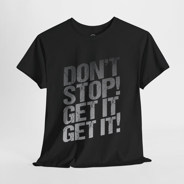 Don’t Stop, Get It, Get It! - Tee Shirt