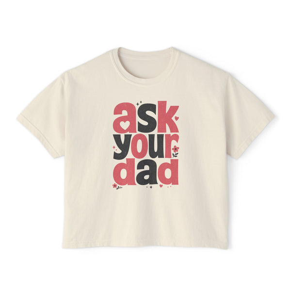Ask Your Dad - Womens Boxy Tee