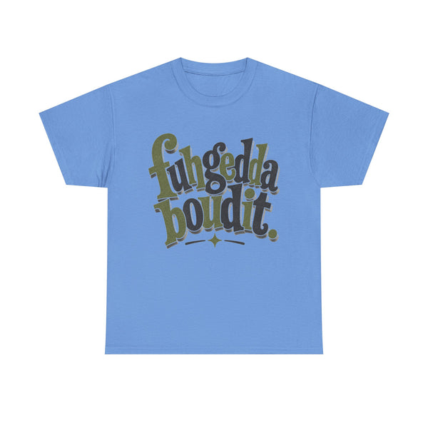 Fuhgeddaboudit - T-Shirt