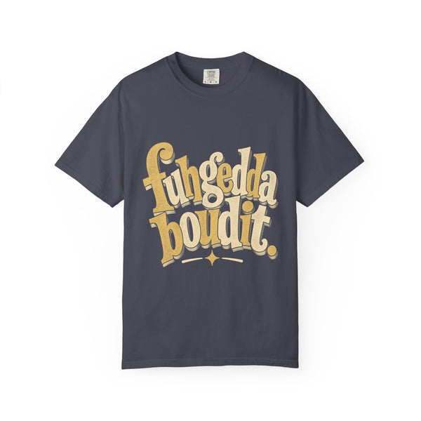Fuhgeddaboudit - Comfort Colors Tee