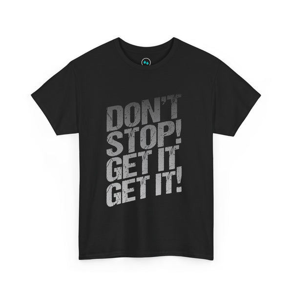 Don’t Stop, Get It, Get It! - Tee Shirt