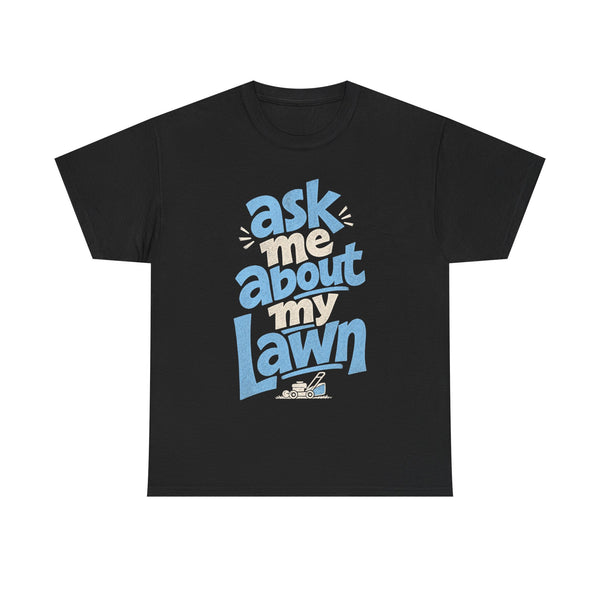 Ask Me About My Lawn - T-Shirt
