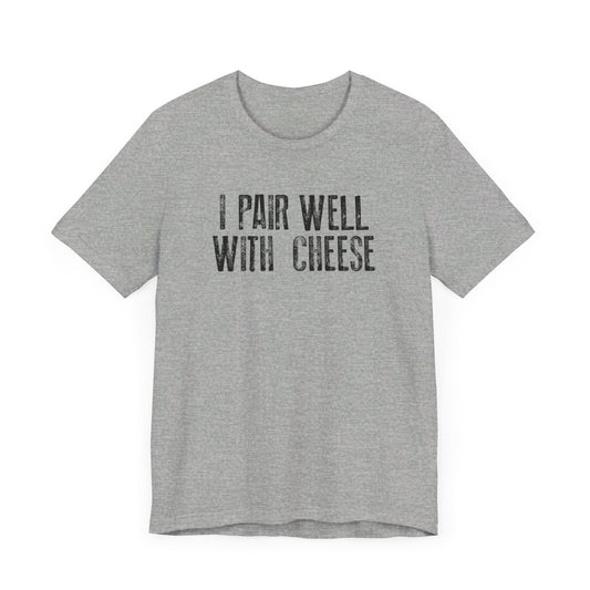 I Pair Well With Cheese - Tee Shirt