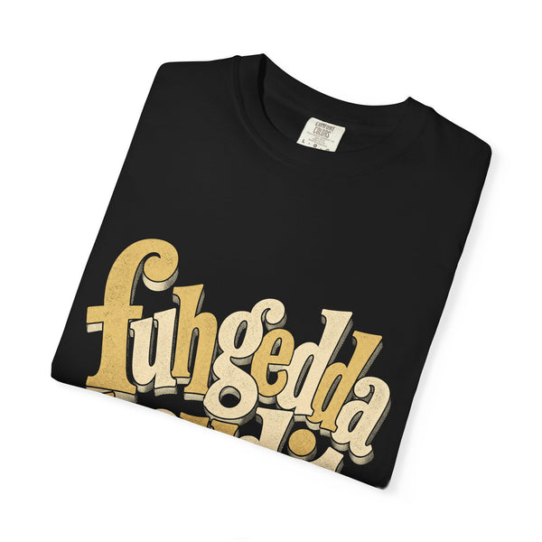Fuhgeddaboudit - Comfort Colors Tee
