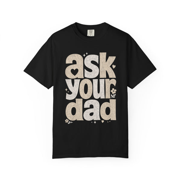 Ask Your Dad - Comfort Colors Tee