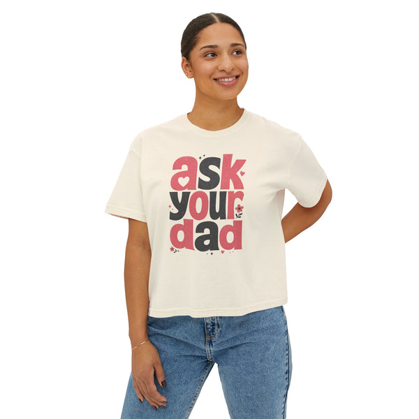 Ask Your Dad - Womens Boxy Tee
