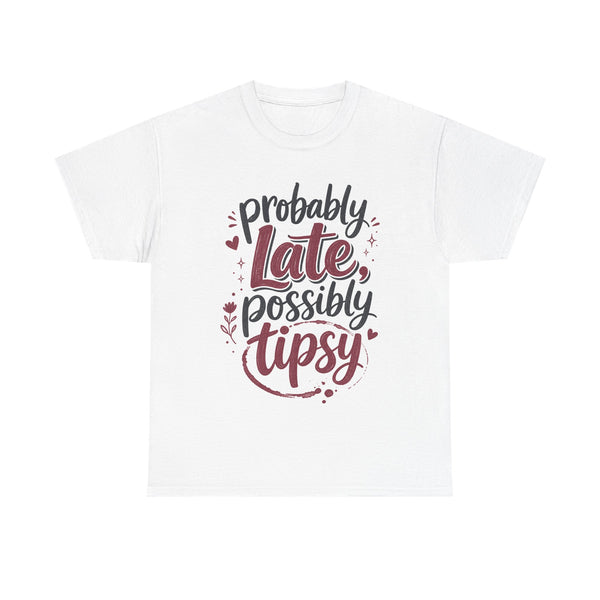 Probably Late Possibly Tipsy - T-Shirt