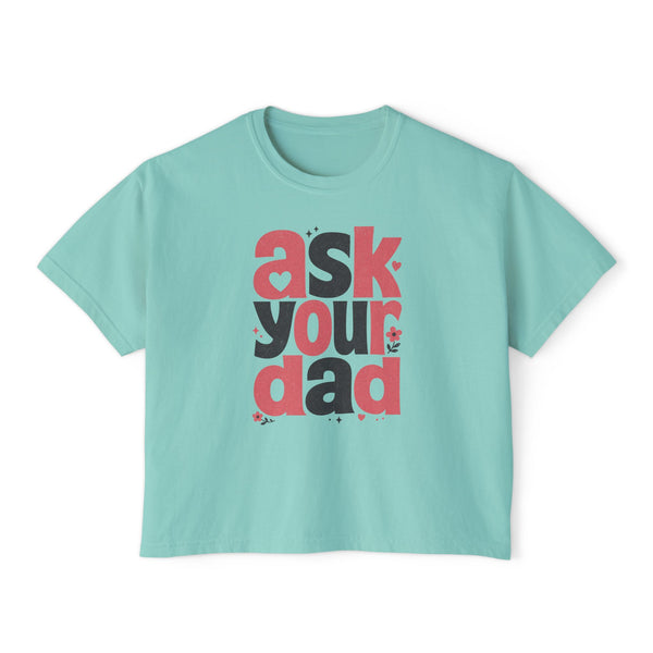 Ask Your Dad - Womens Boxy Tee