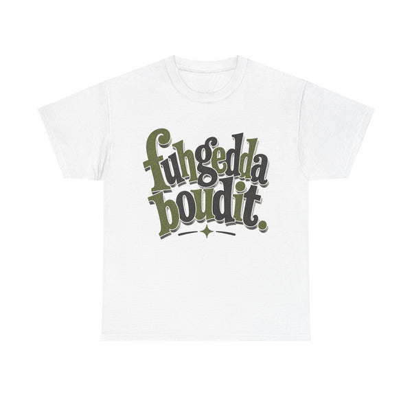Fuhgeddaboudit - T-Shirt