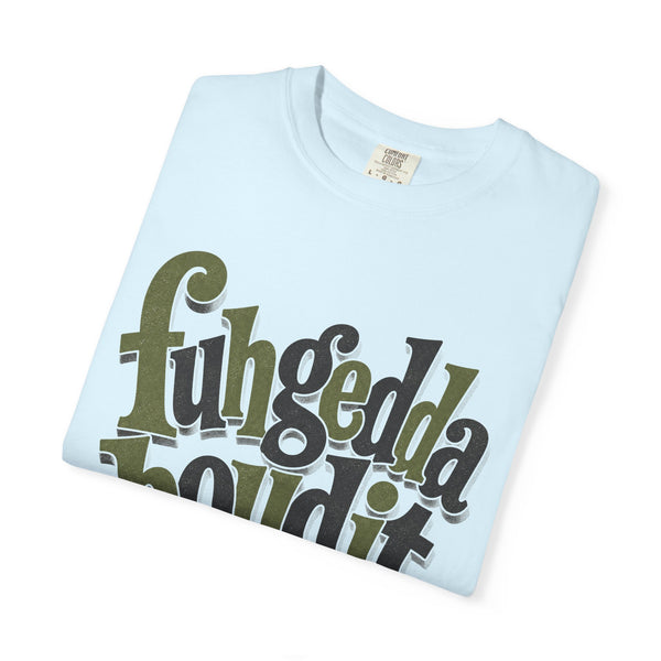 Fuhgeddaboudit - Comfort Colors Tee