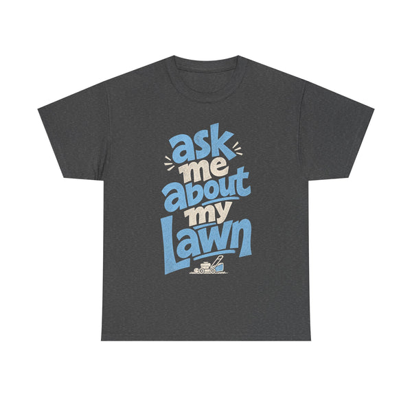 Ask Me About My Lawn - T-Shirt
