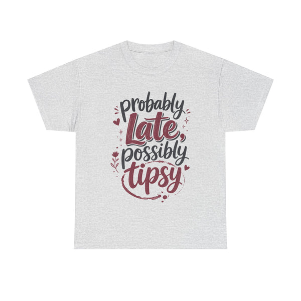 Probably Late Possibly Tipsy - T-Shirt