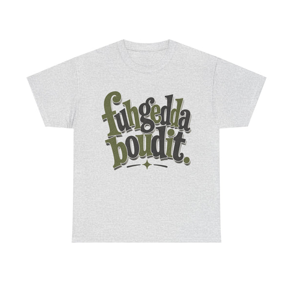 Fuhgeddaboudit - T-Shirt