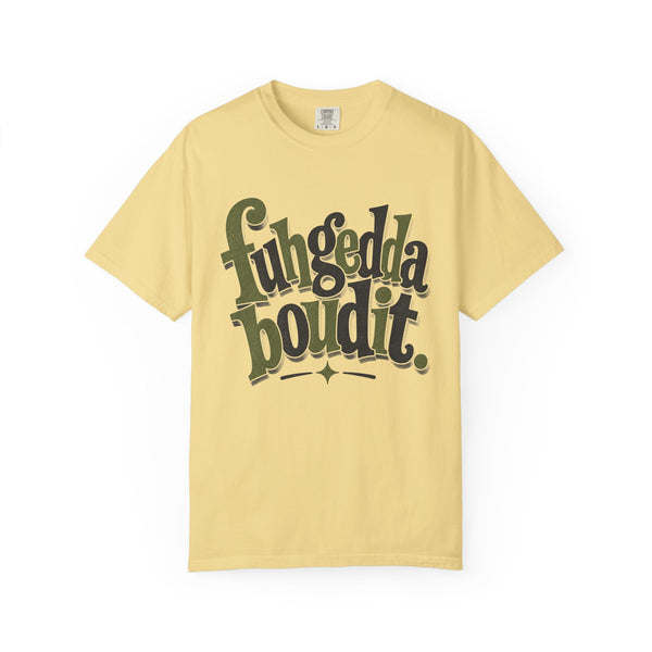Fuhgeddaboudit - Comfort Colors Tee