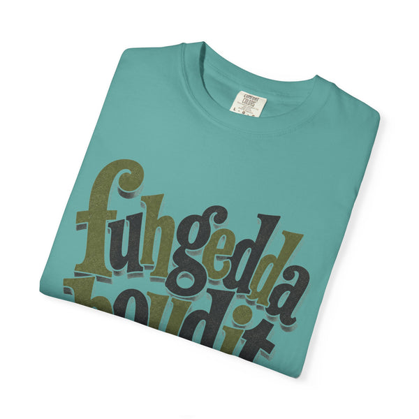 Fuhgeddaboudit - Comfort Colors Tee