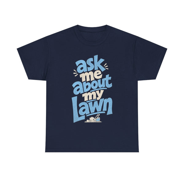 Ask Me About My Lawn - T-Shirt