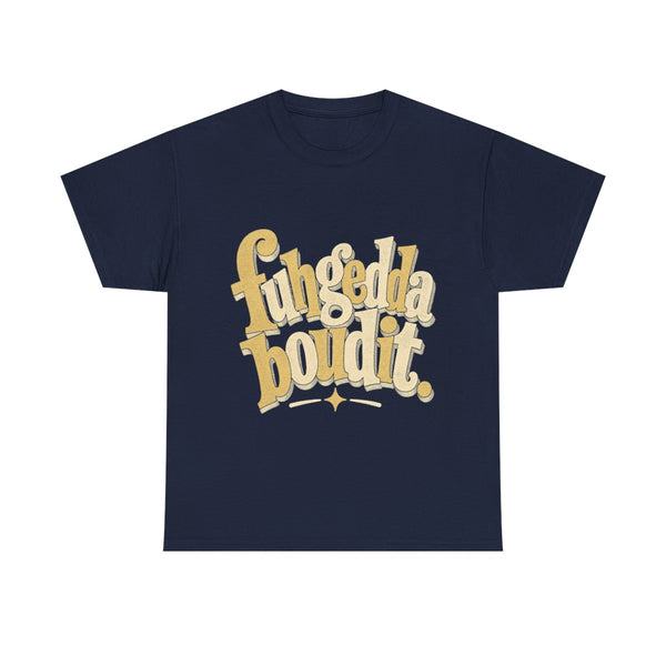 Fuhgeddaboudit - T-Shirt