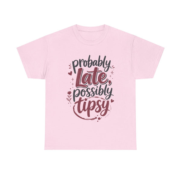 Probably Late Possibly Tipsy - T-Shirt