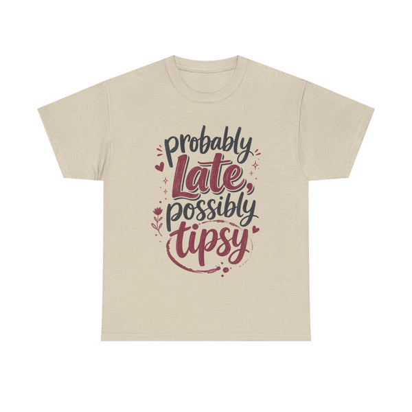 Probably Late Possibly Tipsy - T-Shirt