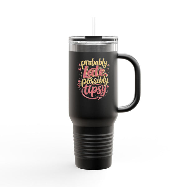 Probably Late Possibly Tipsy - Travel Mug 40oz