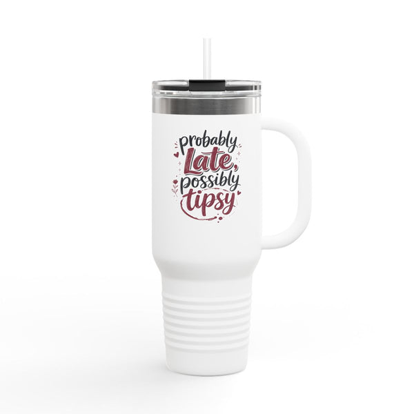 Probably Late Possibly Tipsy - Travel Mug 40oz